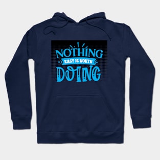 nothing easy is worth doing Hoodie